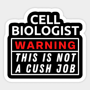 Cell biologist Warning This Is Not A Cush Job Sticker